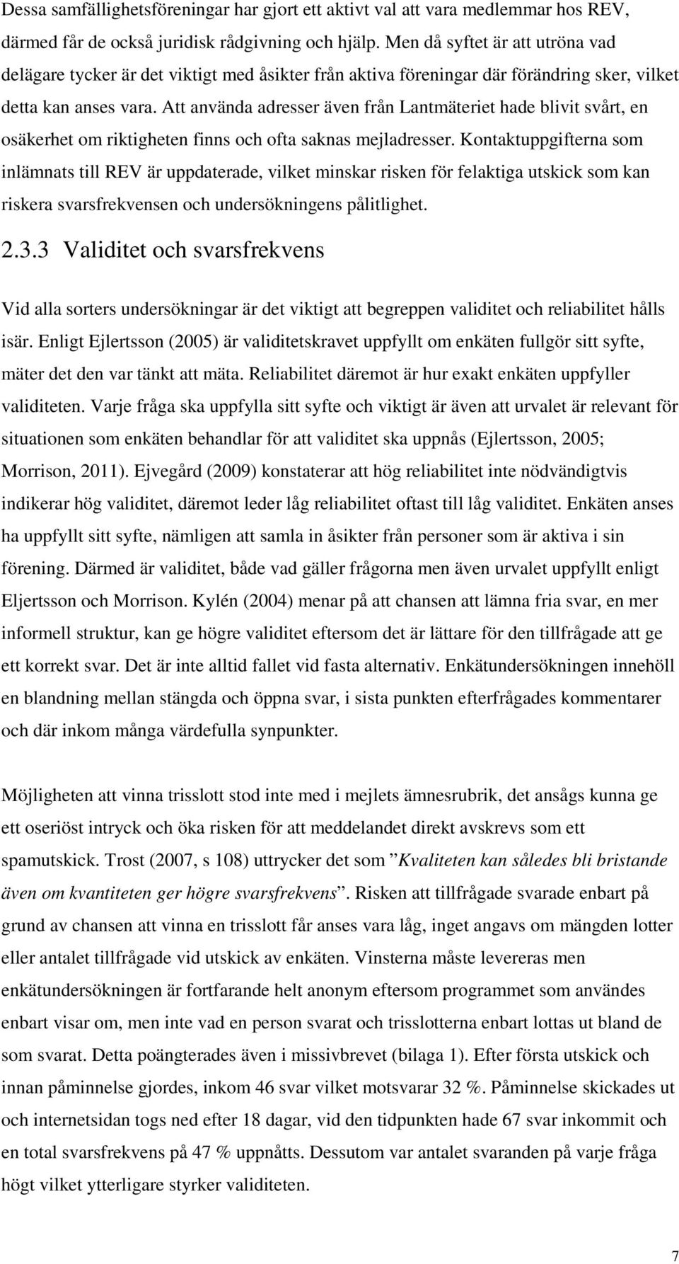 Att använda adresser även från Lantmäteriet hade blivit svårt, en osäkerhet om riktigheten finns och ofta saknas mejladresser.