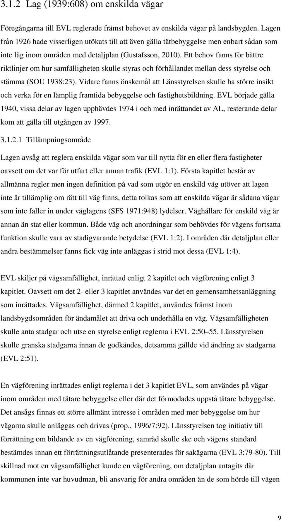 Ett behov fanns för bättre riktlinjer om hur samfälligheten skulle styras och förhållandet mellan dess styrelse och stämma (SOU 1938:23).