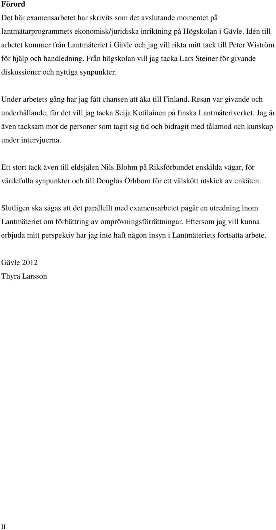 Från högskolan vill jag tacka Lars Steiner för givande diskussioner och nyttiga synpunkter. Under arbetets gång har jag fått chansen att åka till Finland.