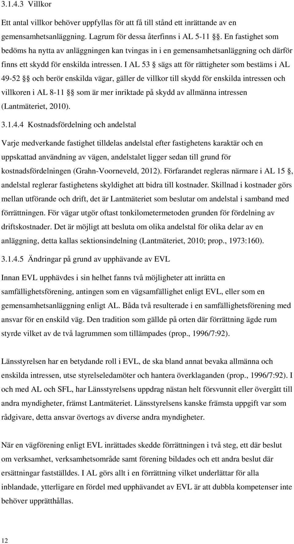 I AL 53 sägs att för rättigheter som bestäms i AL 49-52 och berör enskilda vägar, gäller de villkor till skydd för enskilda intressen och villkoren i AL 8-11 som är mer inriktade på skydd av allmänna