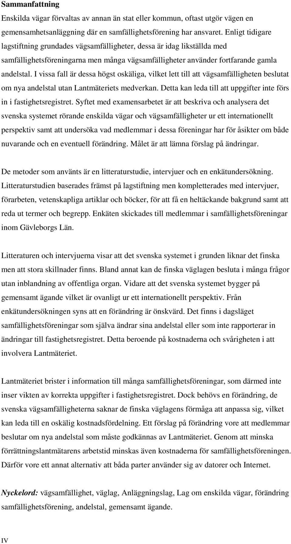 I vissa fall är dessa högst oskäliga, vilket lett till att vägsamfälligheten beslutat om nya andelstal utan Lantmäteriets medverkan.