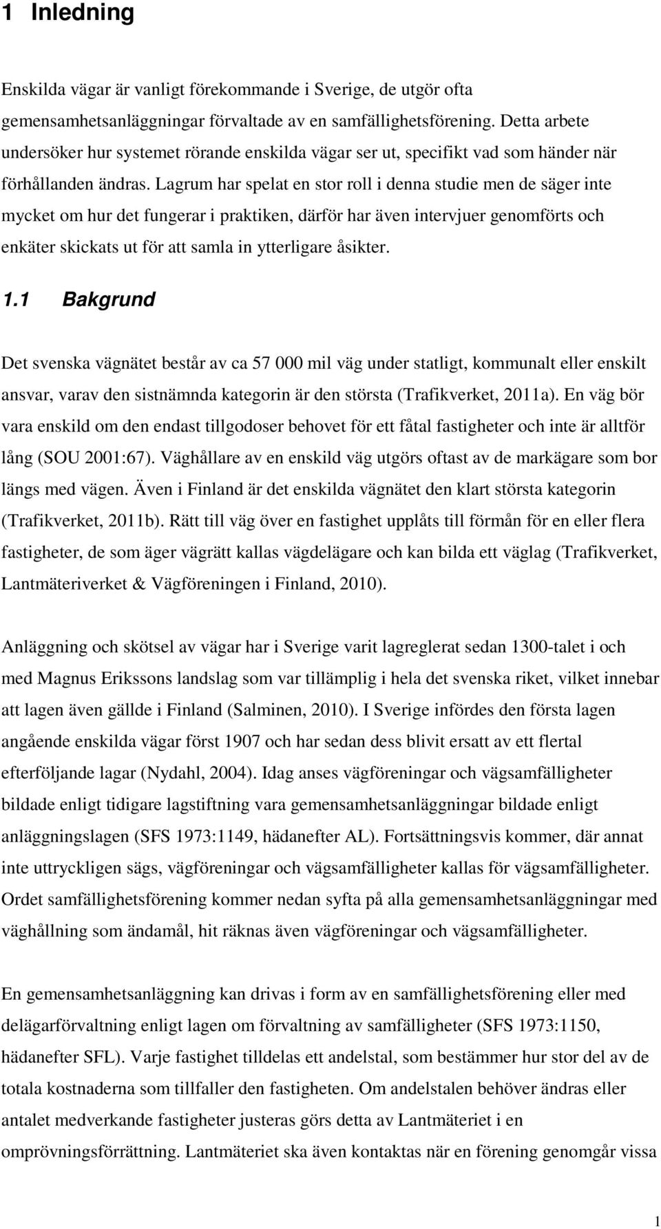 Lagrum har spelat en stor roll i denna studie men de säger inte mycket om hur det fungerar i praktiken, därför har även intervjuer genomförts och enkäter skickats ut för att samla in ytterligare