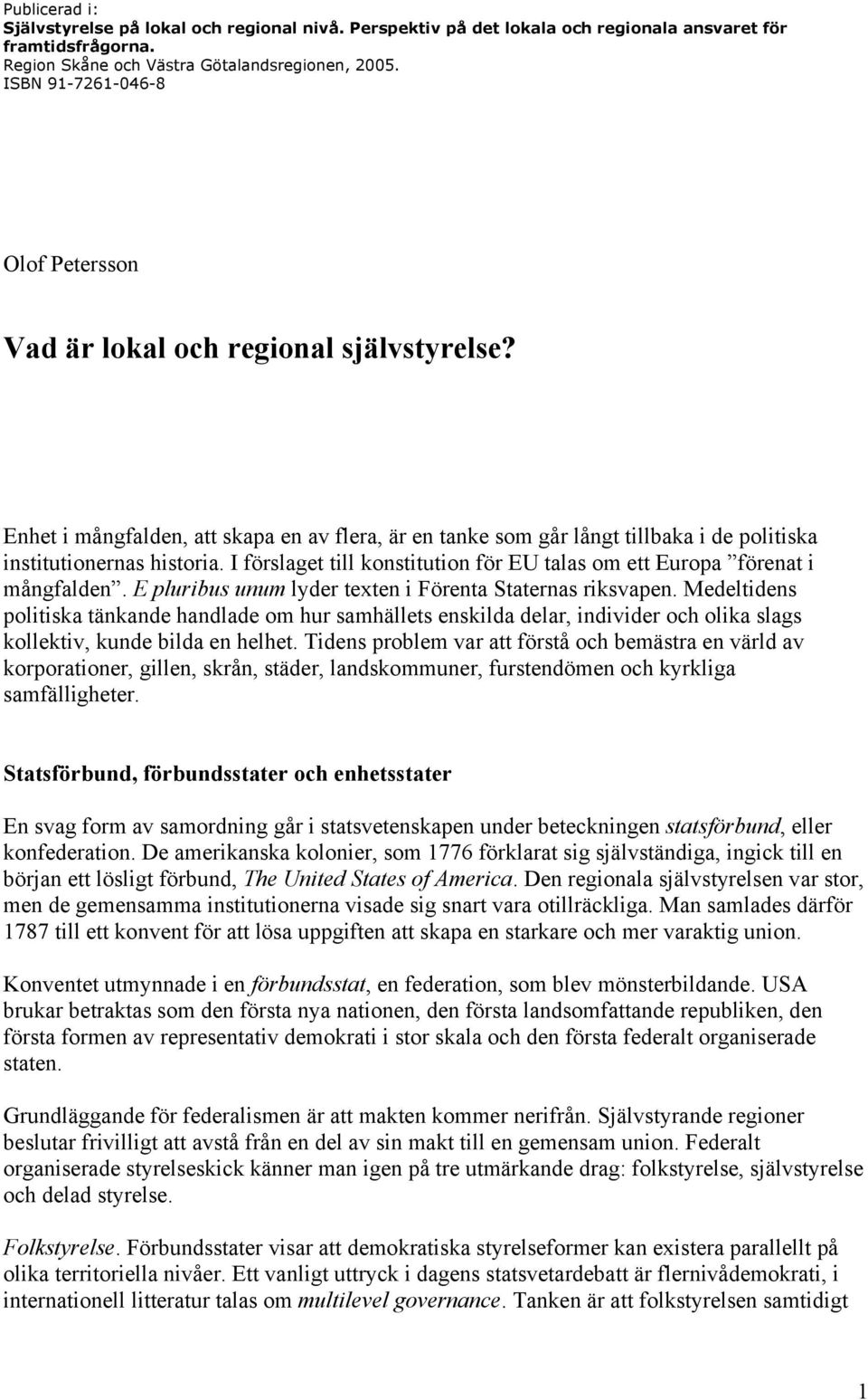 I förslaget till konstitution för EU talas om ett Europa förenat i mångfalden. E pluribus unum lyder texten i Förenta Staternas riksvapen.