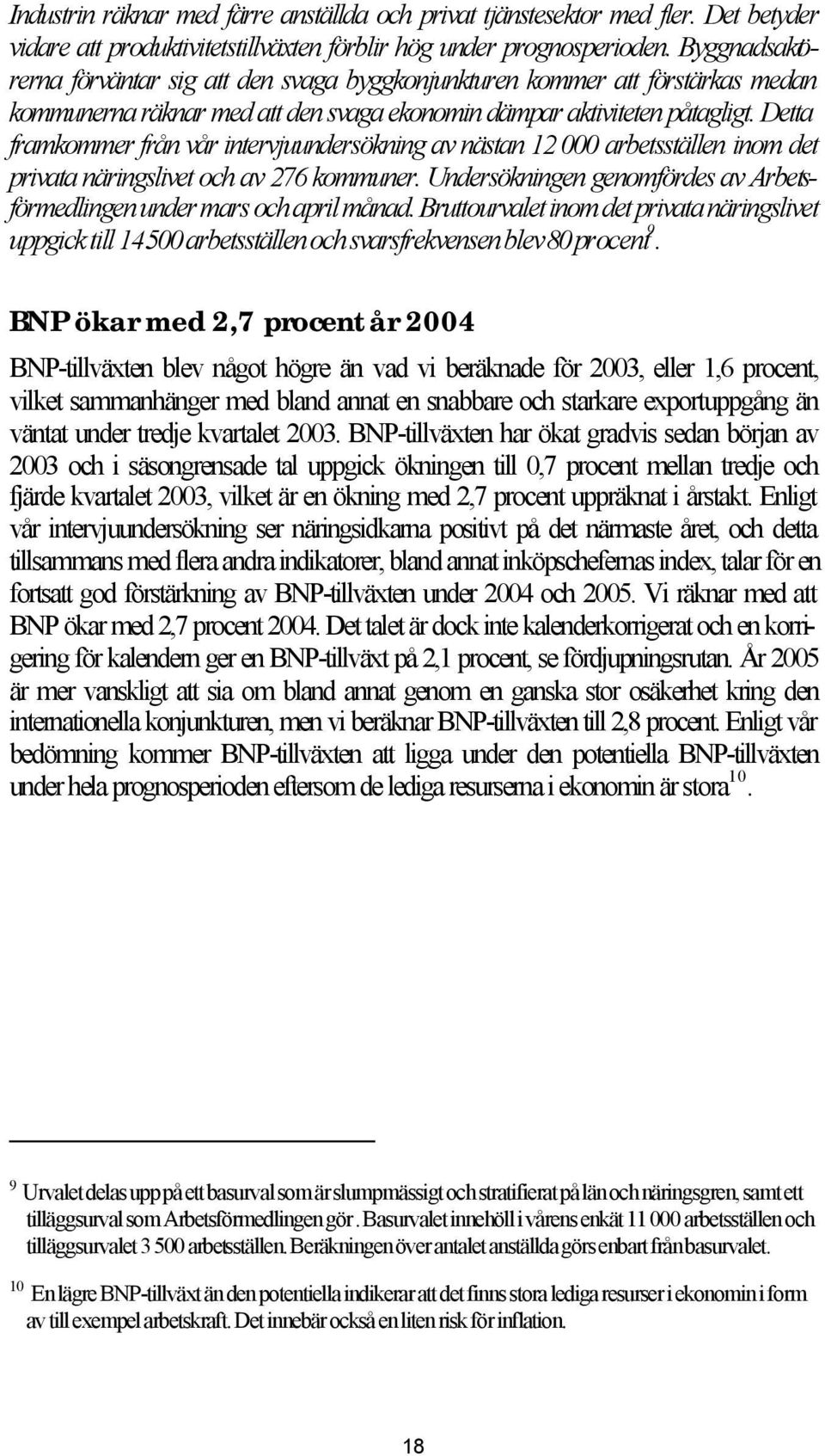 Detta framkommer från vår intervjuundersökning av nästan 12 000 arbetsställen inom det privata näringslivet och av 276 kommuner.