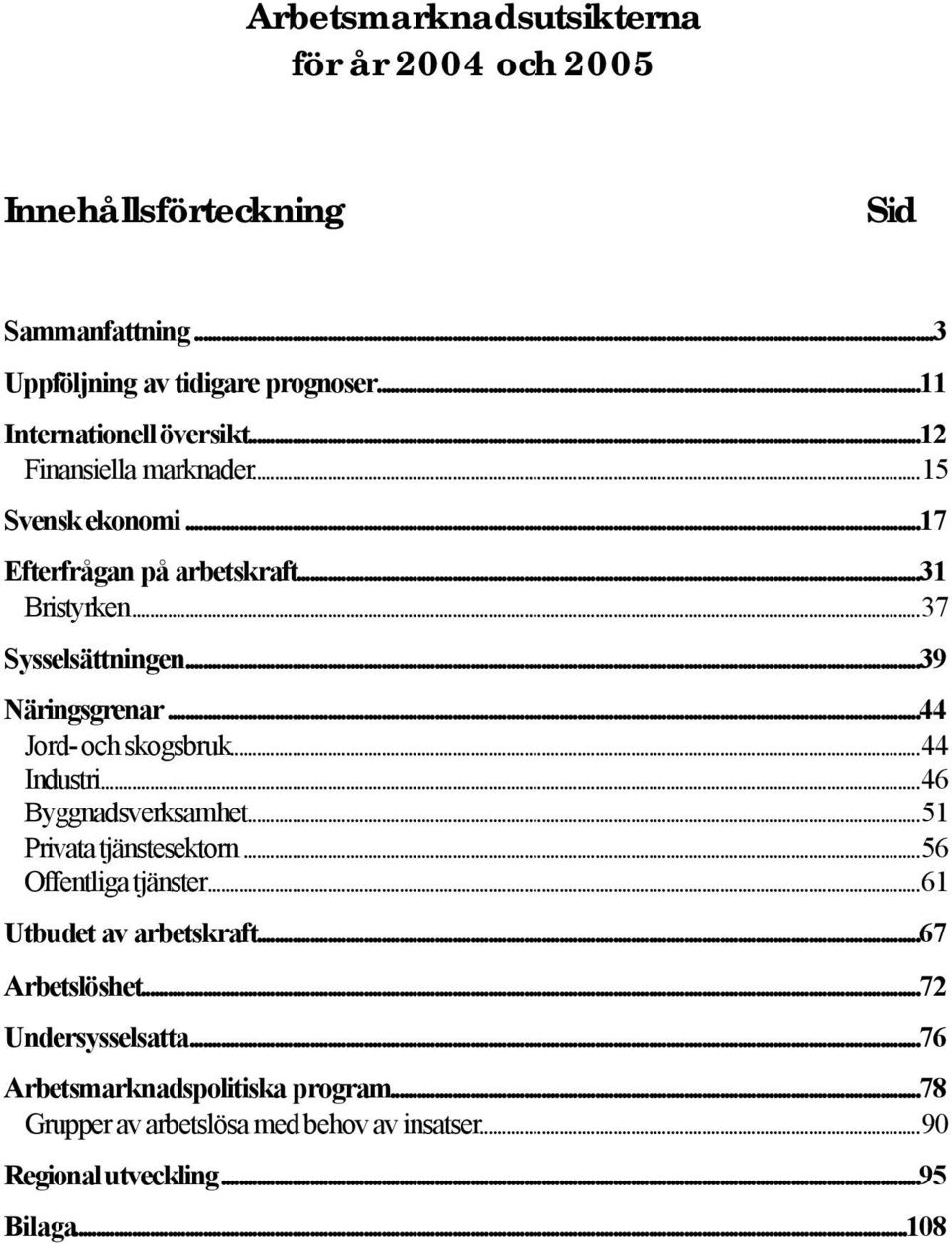 ..44 Jord- och skogsbruk...44 Industri...46 Byggnadsverksamhet...51 Privata tjänstesektorn...56 Offentliga tjänster...61 Utbudet av arbetskraft.