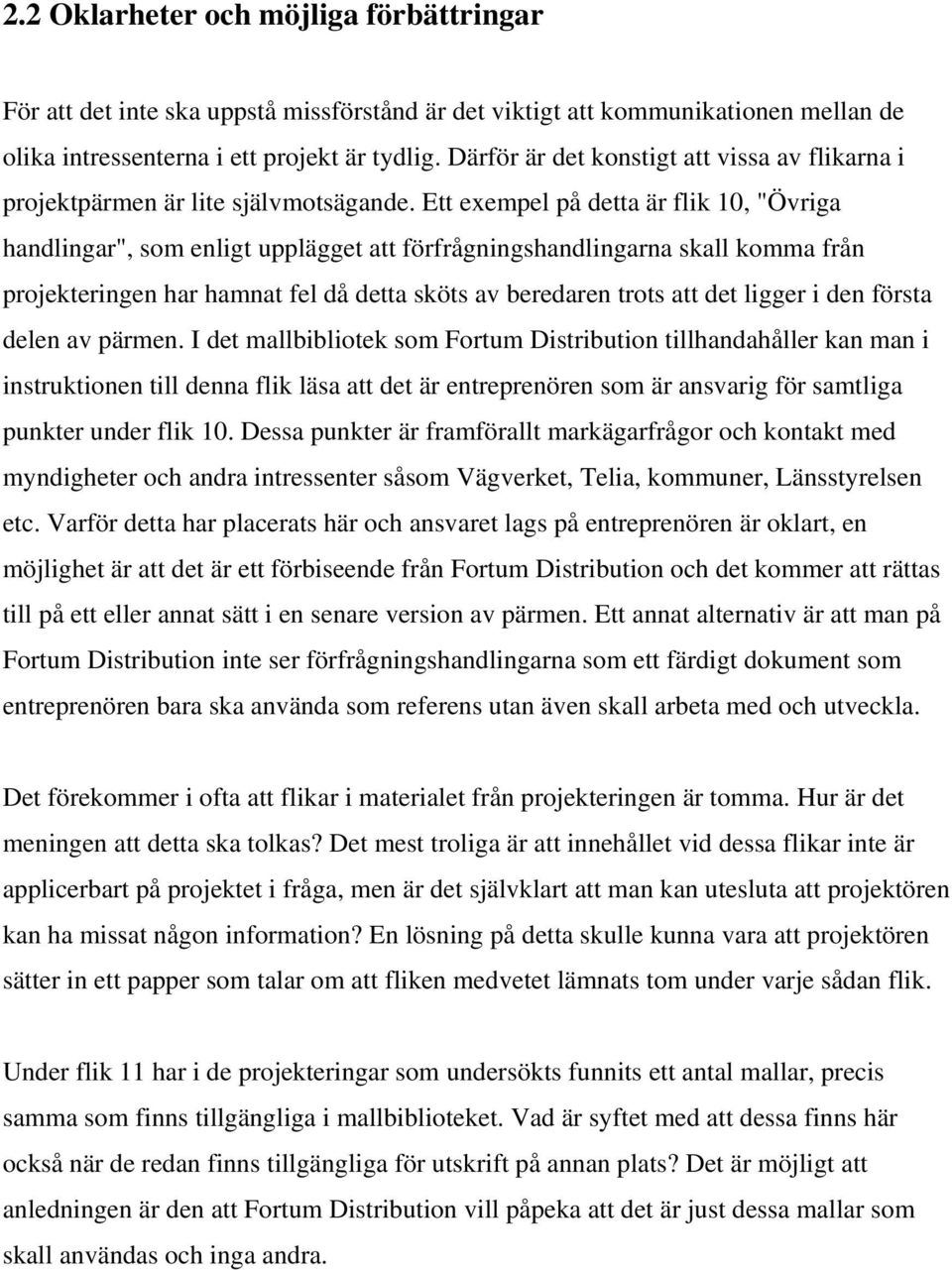 Ett exempel på detta är flik 10, "Övriga handlingar", som enligt upplägget att förfrågningshandlingarna skall komma från projekteringen har hamnat fel då detta sköts av beredaren trots att det ligger