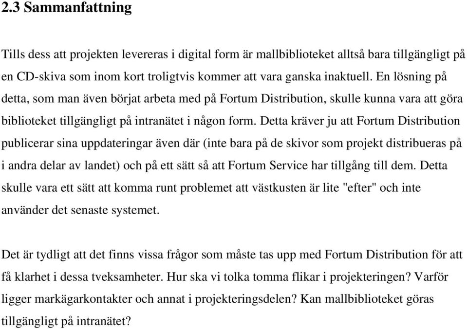 Detta kräver ju att Fortum Distribution publicerar sina uppdateringar även där (inte bara på de skivor som projekt distribueras på i andra delar av landet) och på ett sätt så att Fortum Service har