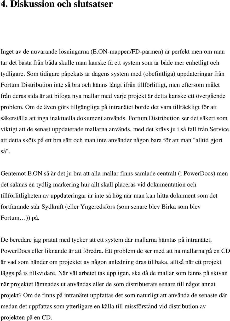 Som tidigare påpekats är dagens system med (obefintliga) uppdateringar från Fortum Distribution inte så bra och känns långt ifrån tillförlitligt, men eftersom målet från deras sida är att bifoga nya