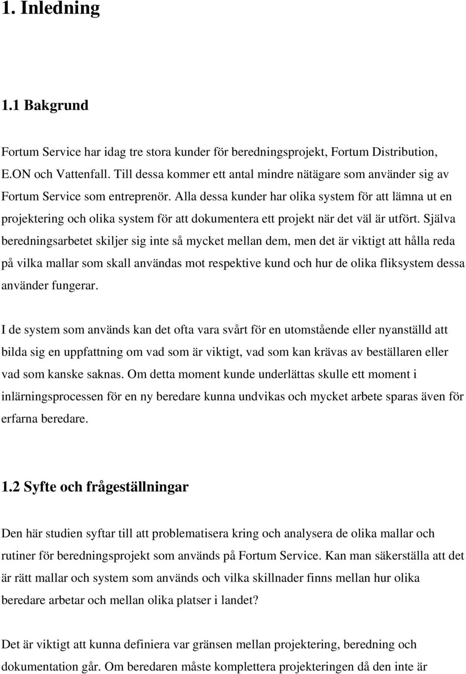 Alla dessa kunder har olika system för att lämna ut en projektering och olika system för att dokumentera ett projekt när det väl är utfört.