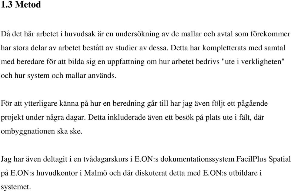 För att ytterligare känna på hur en beredning går till har jag även följt ett pågående projekt under några dagar.