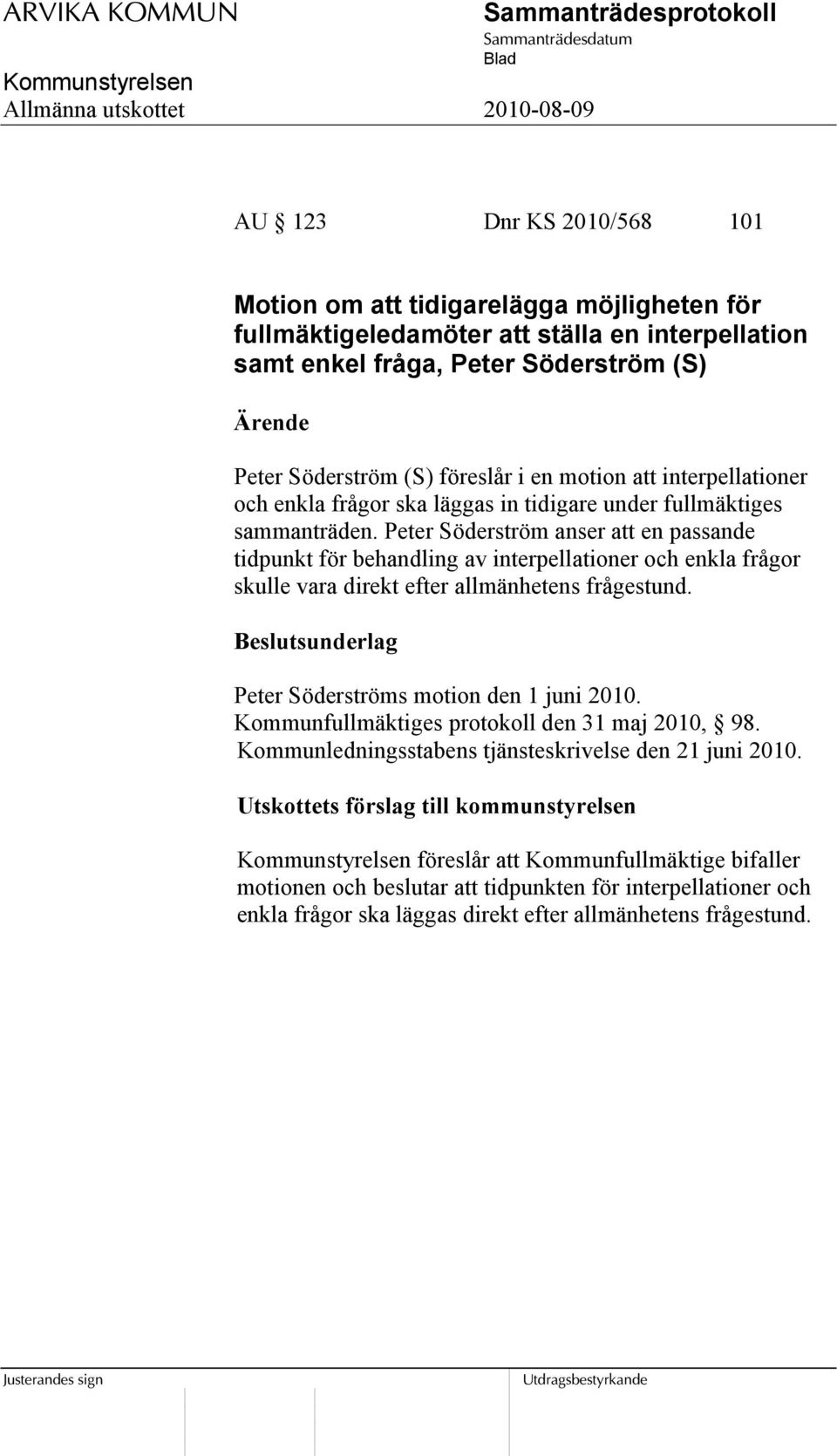 Peter Söderström anser att en passande tidpunkt för behandling av interpellationer och enkla frågor skulle vara direkt efter allmänhetens frågestund. Peter Söderströms motion den 1 juni 2010.