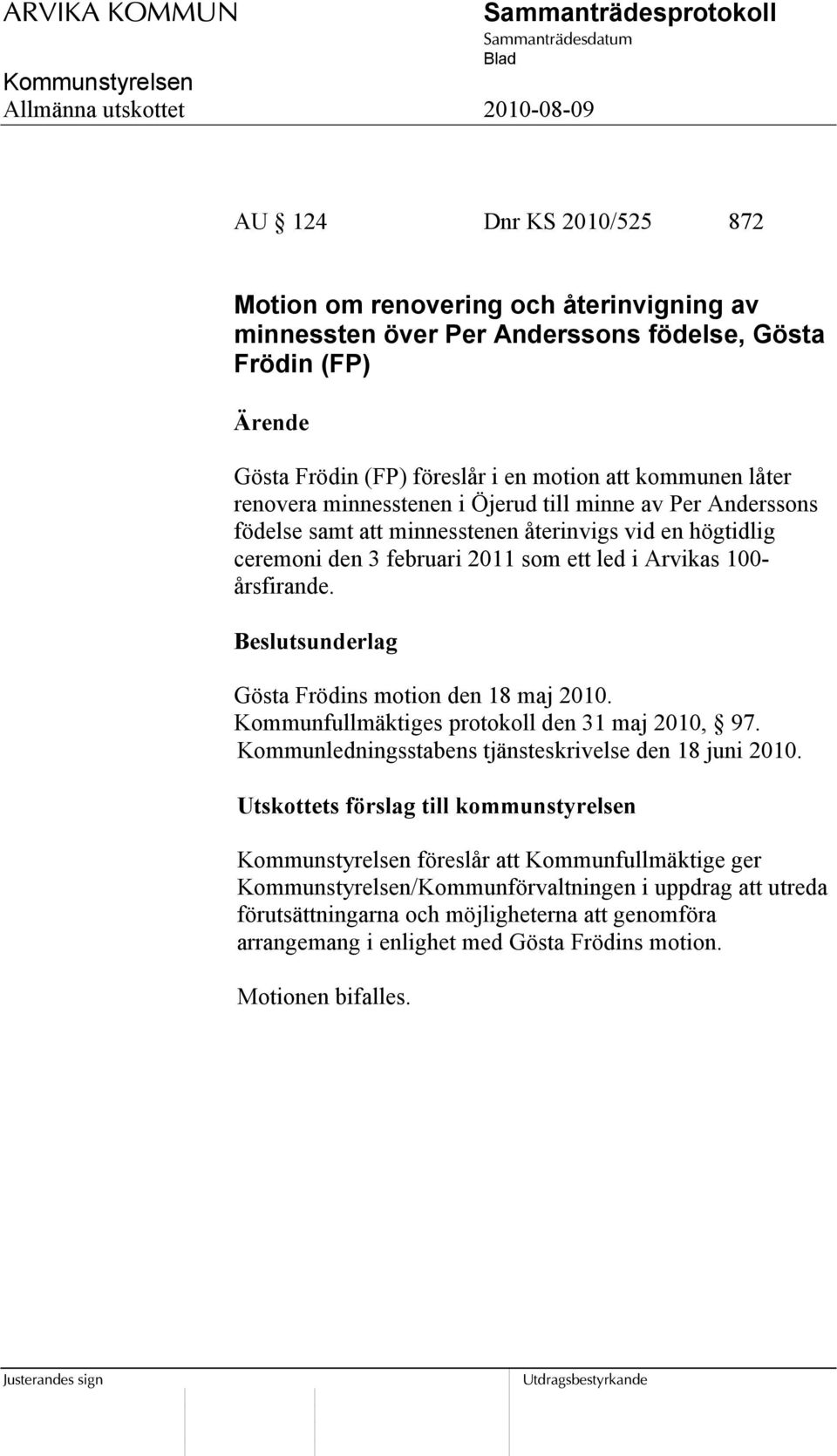 Gösta Frödins motion den 18 maj 2010. Kommunfullmäktiges protokoll den 31 maj 2010, 97. Kommunledningsstabens tjänsteskrivelse den 18 juni 2010.