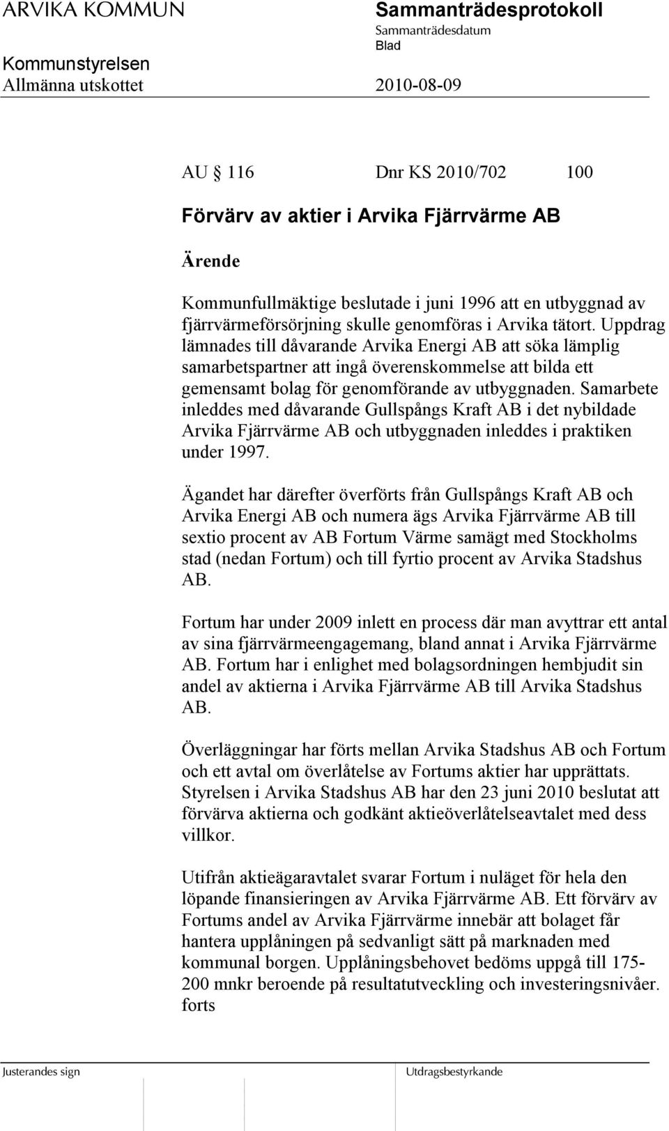 Samarbete inleddes med dåvarande Gullspångs Kraft AB i det nybildade Arvika Fjärrvärme AB och utbyggnaden inleddes i praktiken under 1997.