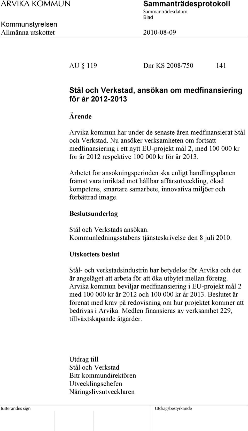 Arbetet för ansökningsperioden ska enligt handlingsplanen främst vara inriktad mot hållbar affärsutveckling, ökad kompetens, smartare samarbete, innovativa miljöer och förbättrad image.