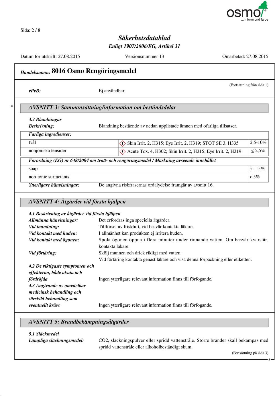 2, H319; TOT E 3, H335 2,5-10% nonjoniska tensider d~ Acute Tox. 4, H302; kin Irrit. 2, H315; Eye Irrit.