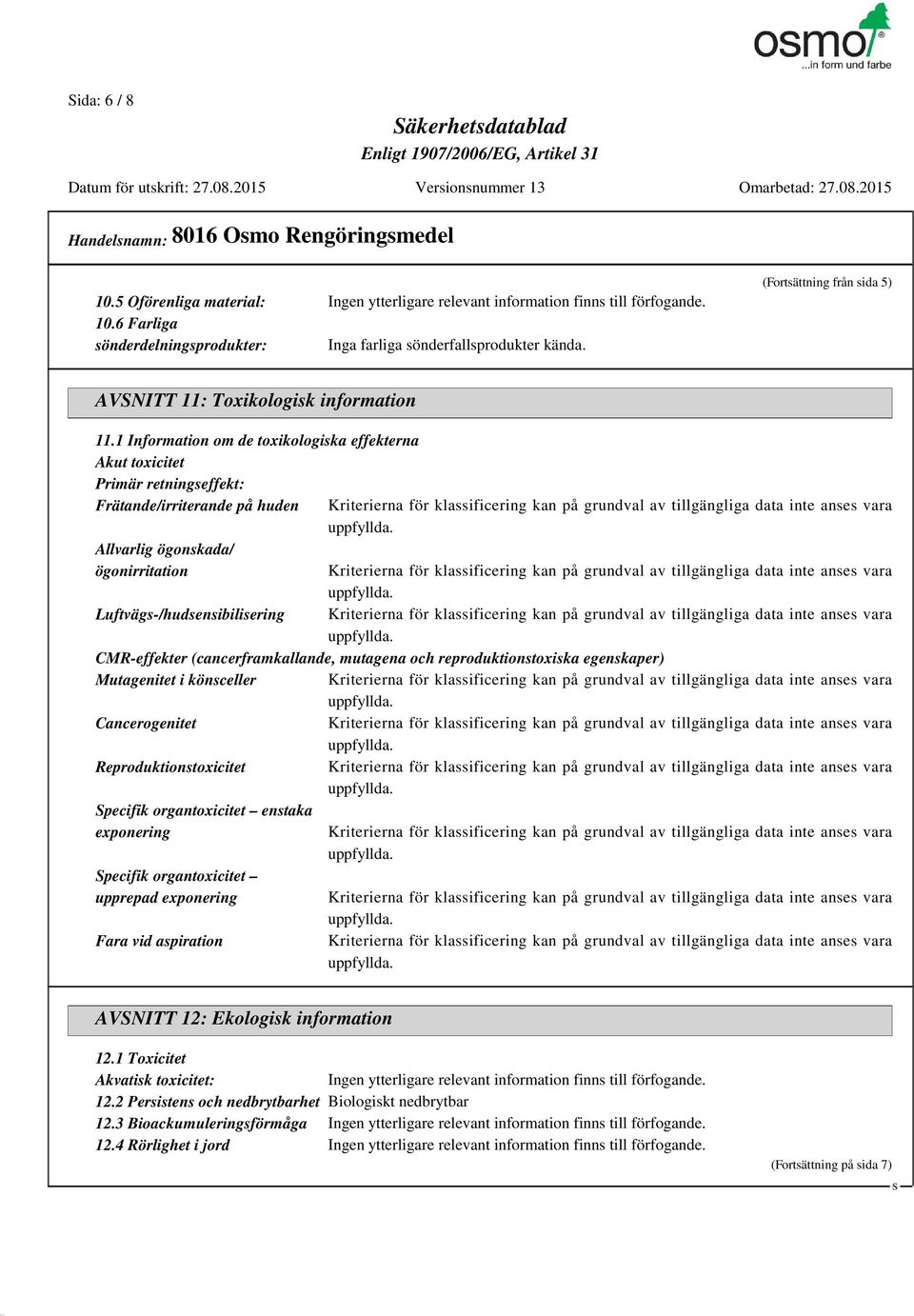 (cancerframkallande, mutagena och reproduktionstoxiska egenskaper) Mutagenitet i könsceller Cancerogenitet Reproduktionstoxicitet pecifik organtoxicitet enstaka exponering pecifik organtoxicitet