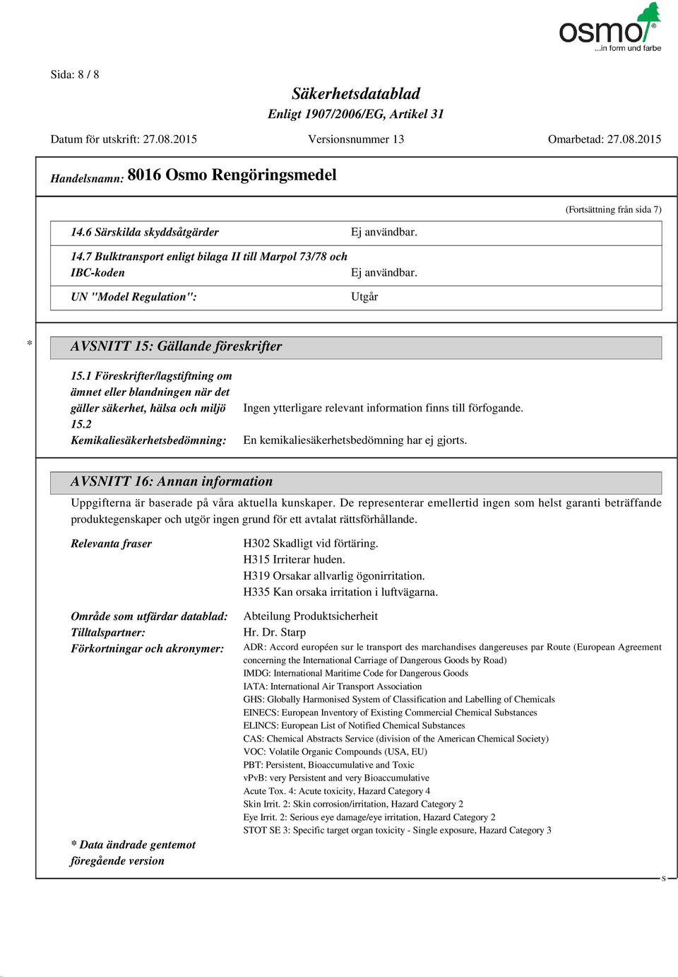 1 Föreskrifter/lagstiftning om ämnet eller blandningen när det gäller säkerhet, hälsa och miljö 15.2 Kemikaliesäkerhetsbedömning: En kemikaliesäkerhetsbedömning har ej gjorts.