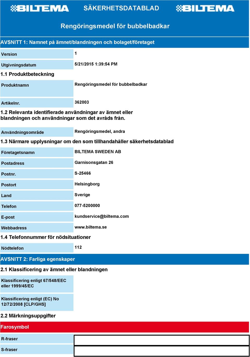 Användningsområde Rengöringsmedel, andra 1.3 Närmare upplysningar om den som tillhandahåller säkerhetsdatablad Företagetsnamn BILTEMA SWEDEN AB Postadress Garnisonsgatan 26 Postnr.