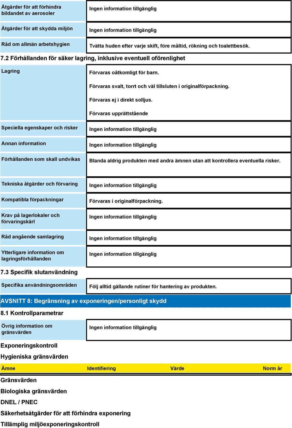 Förvaras upprättstående Speciella egenskaper och risker Annan information Förhållanden som skall undvikas Blanda aldrig produkten med andra ämnen utan att kontrollera eventuella risker.