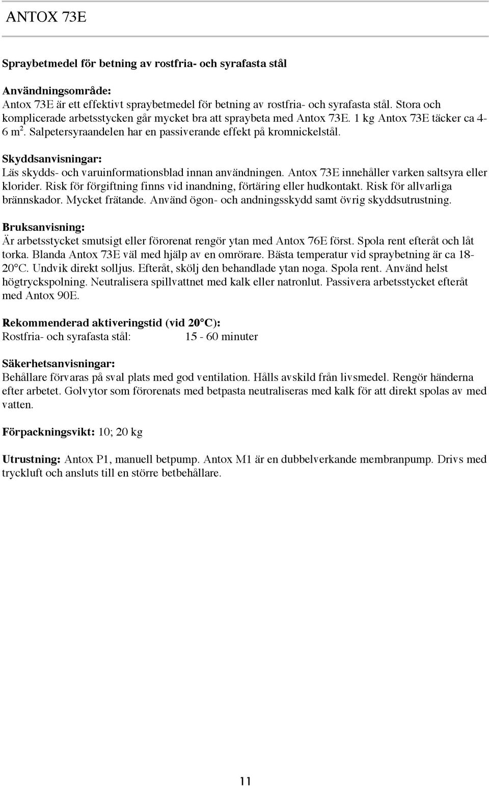 Läs skydds- och varuinformationsblad innan användningen. Antox 73E innehåller varken saltsyra eller klorider. Risk för förgiftning finns vid inandning, förtäring eller hudkontakt.