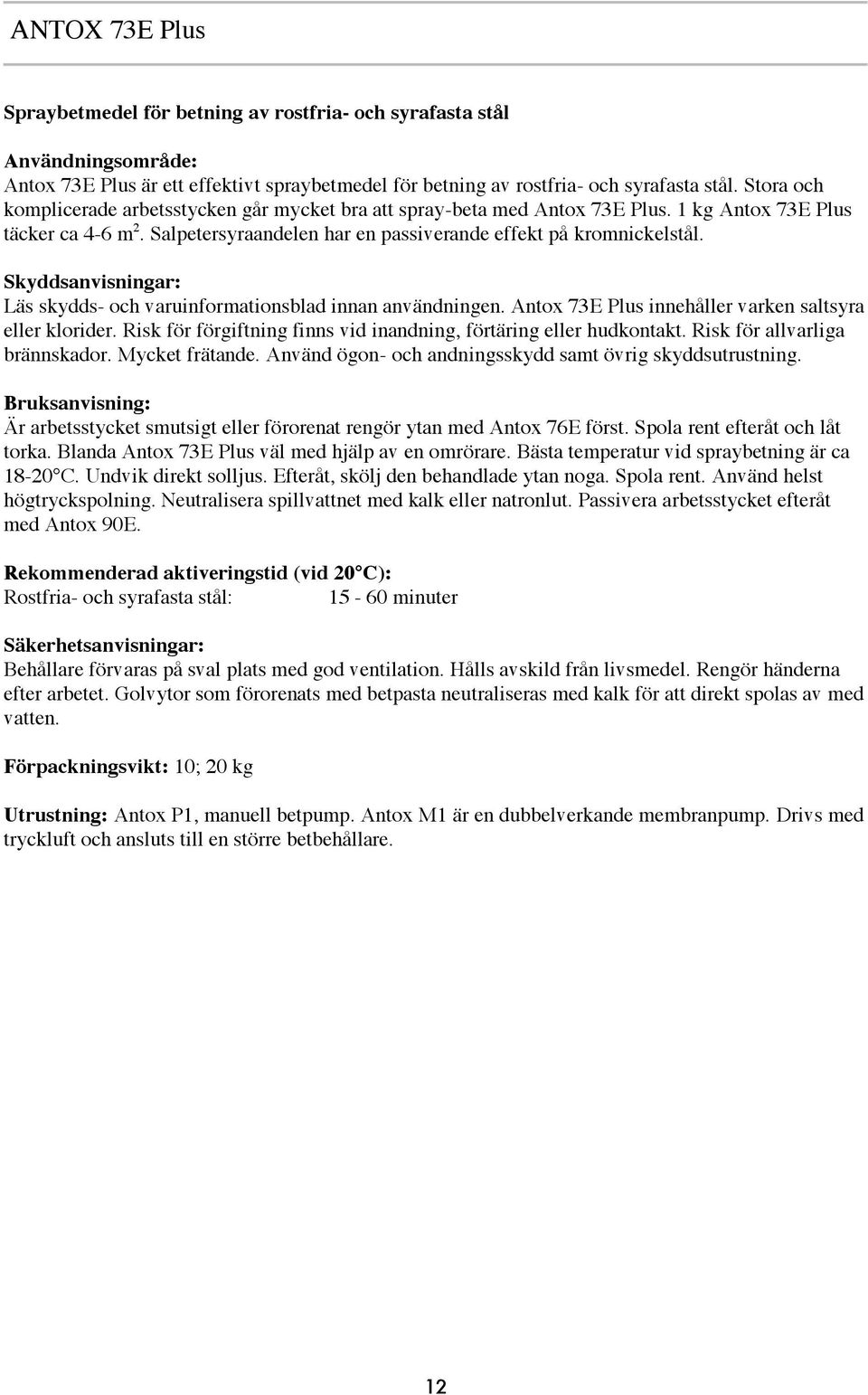 Läs skydds- och varuinformationsblad innan användningen. Antox 73E Plus innehåller varken saltsyra eller klorider. Risk för förgiftning finns vid inandning, förtäring eller hudkontakt.