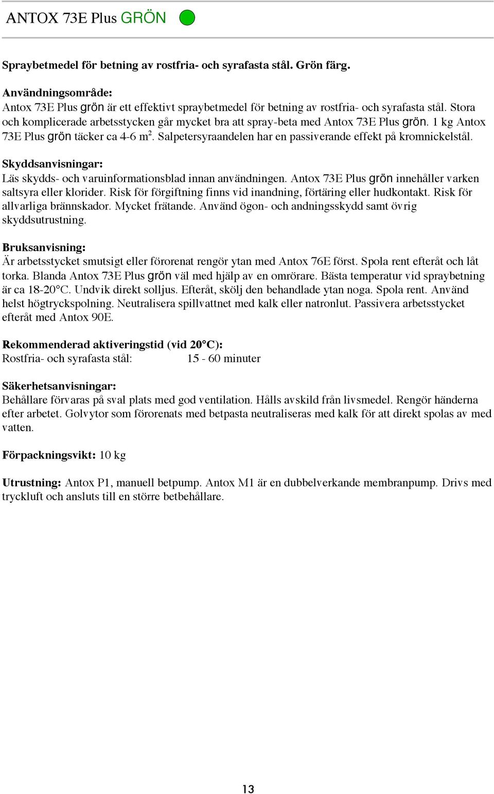 Salpetersyraandelen har en passiverande effekt på kromnickelstål. Läs skydds- och varuinformationsblad innan användningen. Antox 73E Plus grön innehåller varken saltsyra eller klorider.