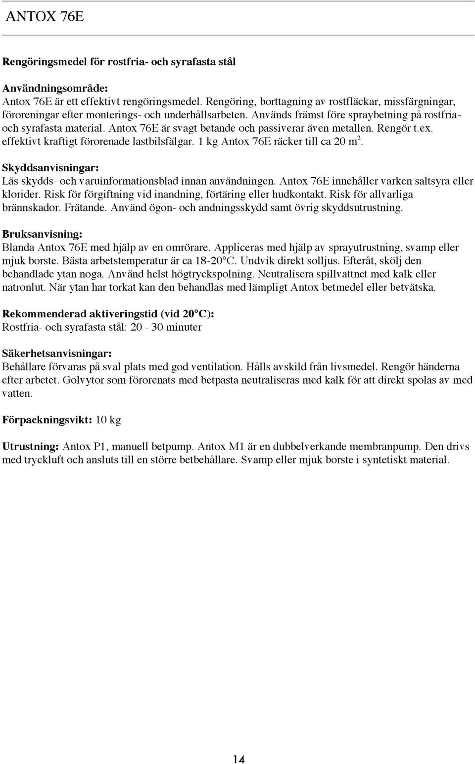 Antox 76E är svagt betande och passiverar även metallen. Rengör t.ex. effektivt kraftigt förorenade lastbilsfälgar. 1 kg Antox 76E räcker till ca 20 m 2.