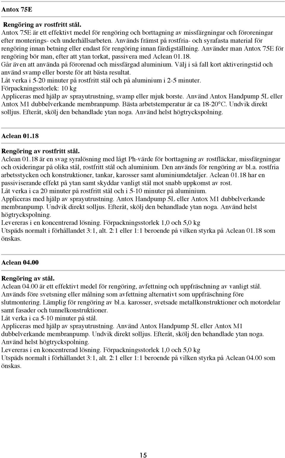 Använder man Antox 75E för rengöring bör man, efter att ytan torkat, passivera med Aclean 01.18. Går även att använda på förorenad och missfärgad aluminium.