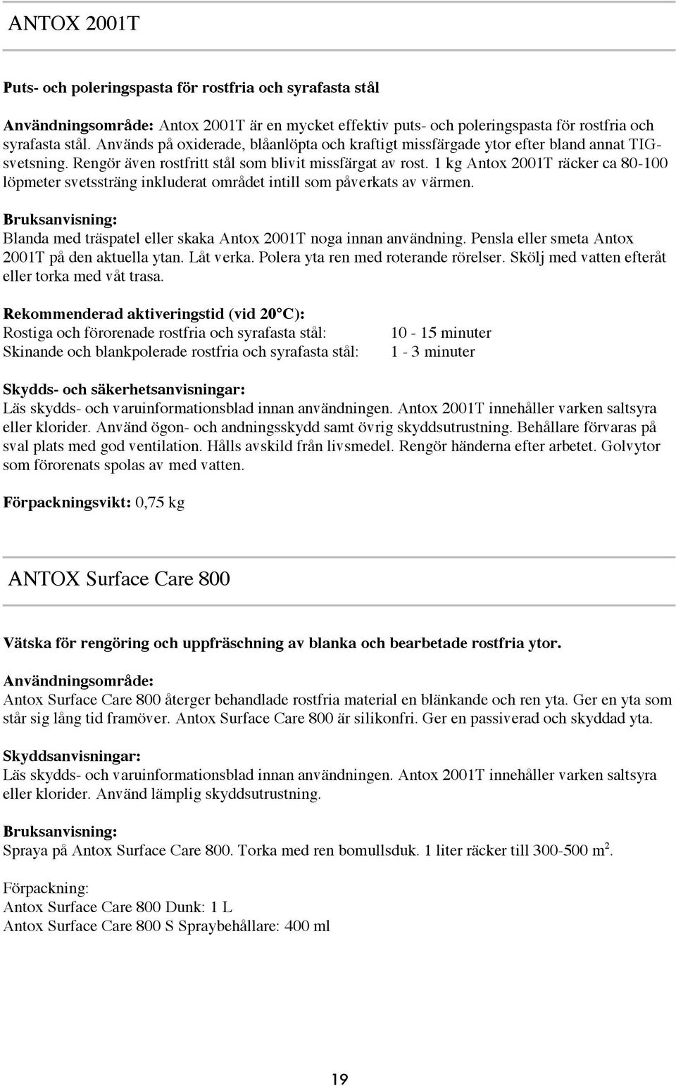 1 kg Antox 2001T räcker ca 80-100 löpmeter svetssträng inkluderat området intill som påverkats av värmen. Blanda med träspatel eller skaka Antox 2001T noga innan användning.