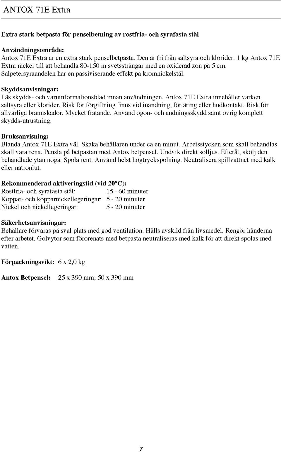 Läs skydds- och varuinformationsblad innan användningen. Antox 71E Extra innehåller varken saltsyra eller klorider. Risk för förgiftning finns vid inandning, förtäring eller hudkontakt.