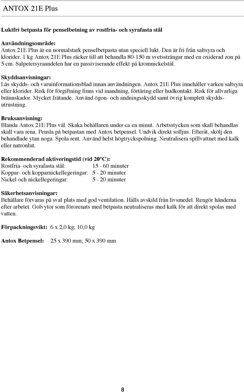 Läs skydds- och varuinformationsblad innan användningen. Antox 21E Plus innehåller varken saltsyra eller klorider. Risk för förgiftning finns vid inandning, förtäring eller hudkontakt.