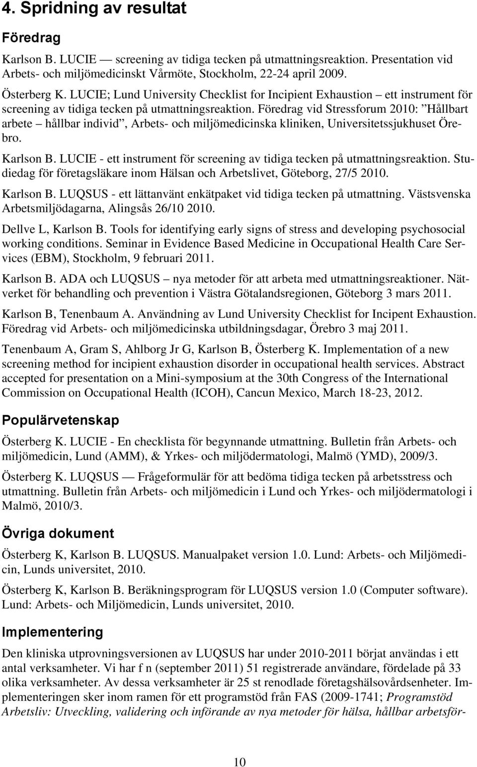 Föredrag vid Stressforum 2010: Hållbart arbete hållbar individ, Arbets- och miljömedicinska kliniken, Universitetssjukhuset Örebro. Karlson B.