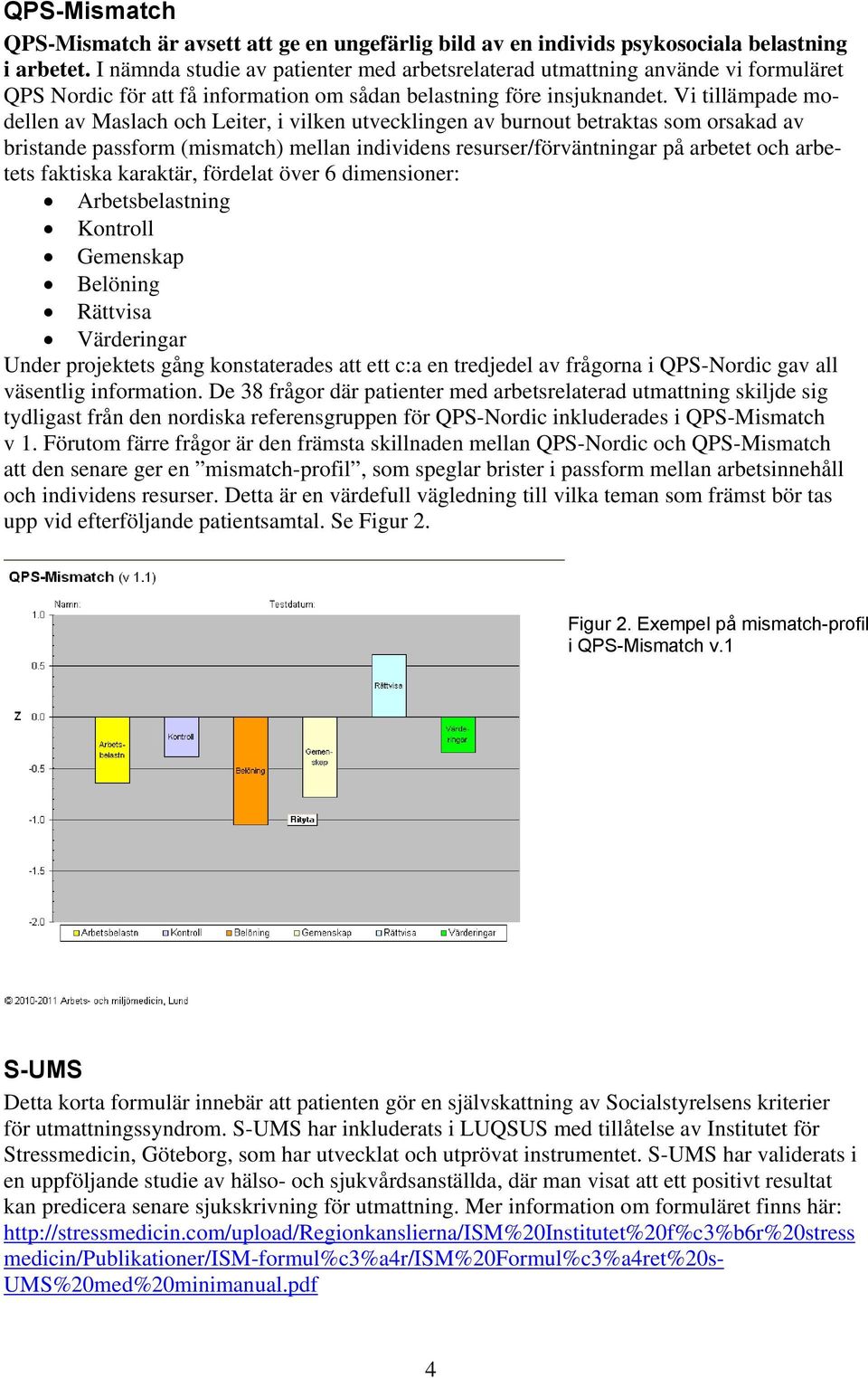 Vi tillämpade modellen av Maslach och Leiter, i vilken utvecklingen av burnout betraktas som orsakad av bristande passform (mismatch) mellan individens resurser/förväntningar på arbetet och arbetets