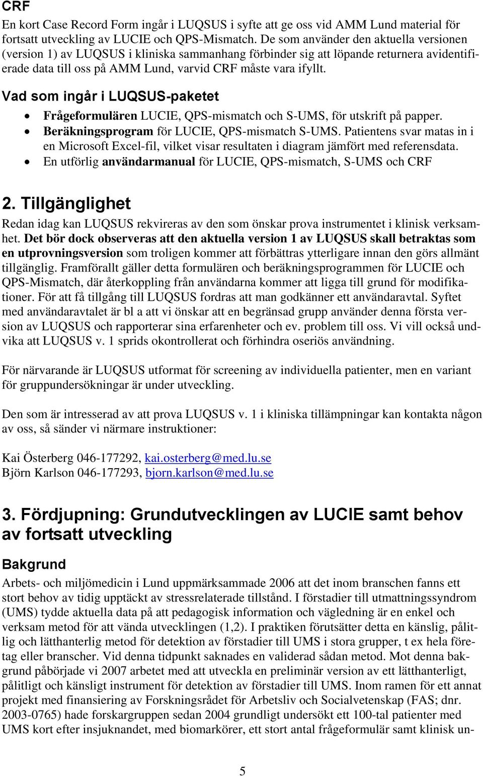 Vad som ingår i LUQSUS-paketet Frågeformulären LUCIE, QPS-mismatch och S-UMS, för utskrift på papper. Beräkningsprogram för LUCIE, QPS-mismatch S-UMS.