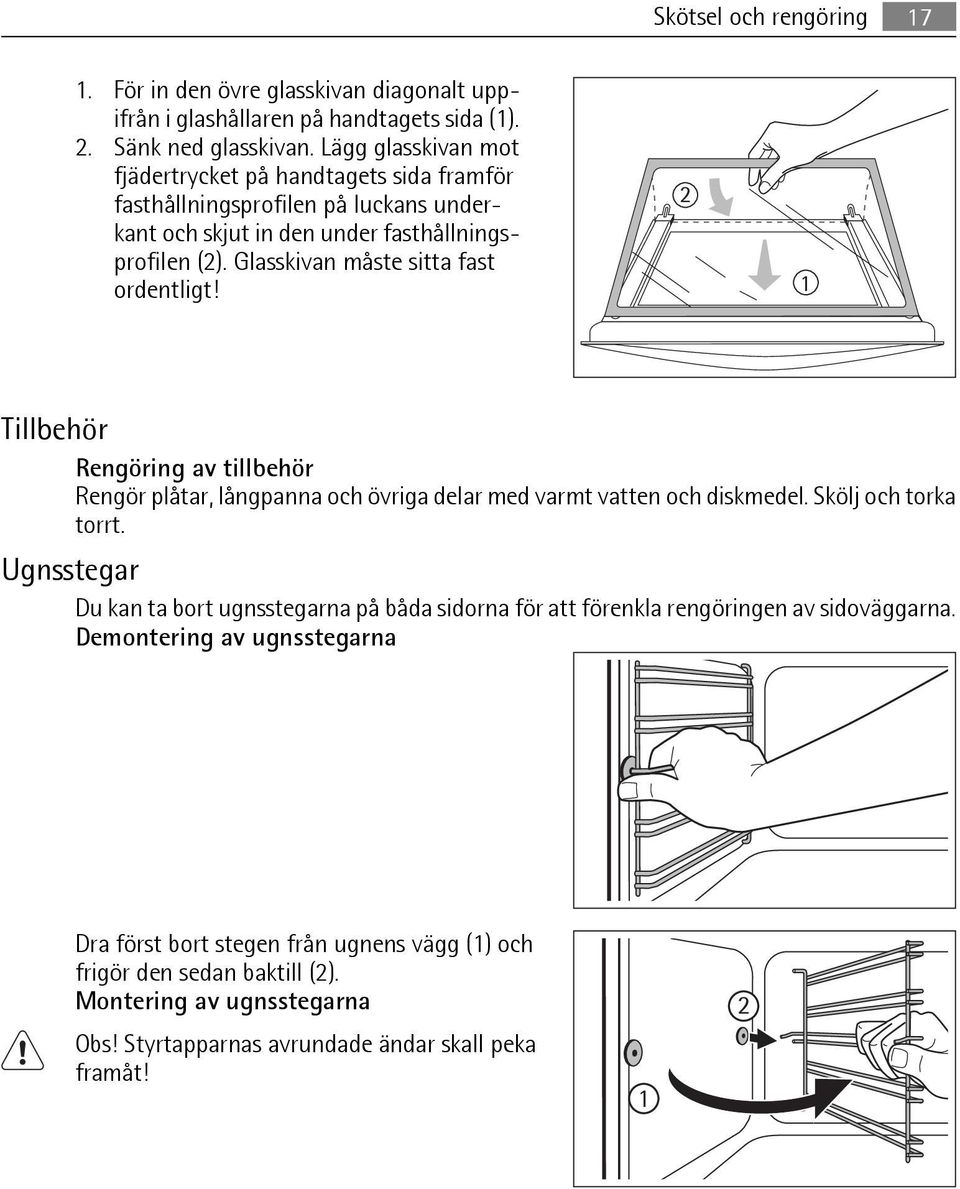 Glasskivan måste sitta fast ordentligt! 2 1 Tillbehör Rengöring av tillbehör Rengör plåtar, långpanna och övriga delar med varmt vatten och diskmedel. Skölj och torka torrt.