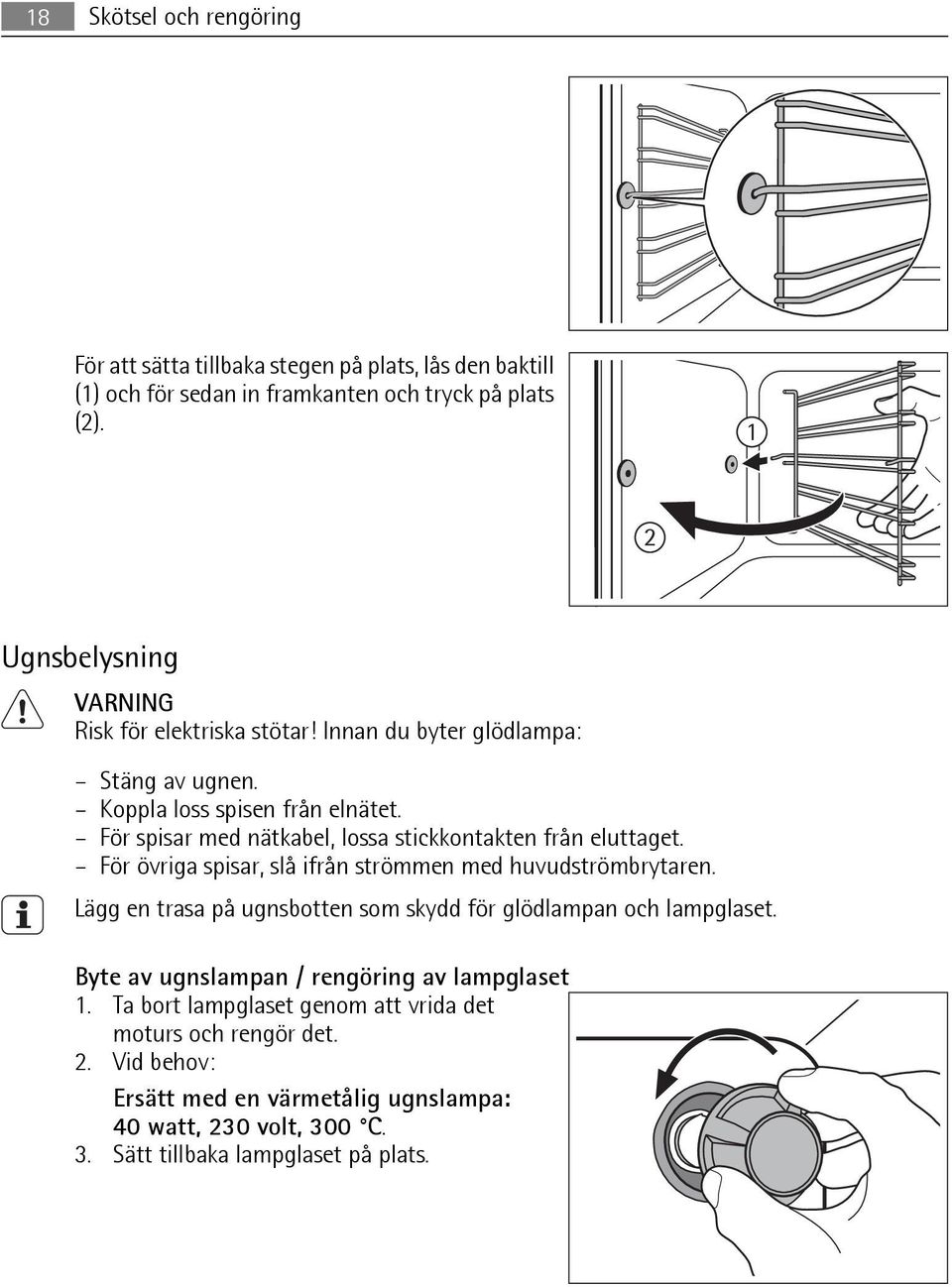 För spisar med nätkabel, lossa stickkontakten från eluttaget. För övriga spisar, slå ifrån strömmen med huvudströmbrytaren.