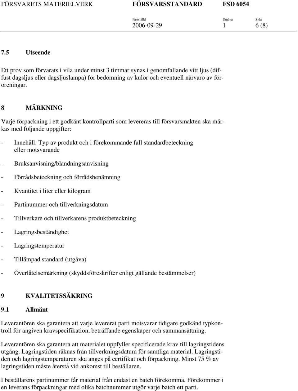 8 MÄRKNING Varje förpackning i ett godkänt kontrollparti som levereras till försvarsmakten ska märkas med följande uppgifter: - Innehåll: Typ av produkt och i förekommande fall standardbeteckning