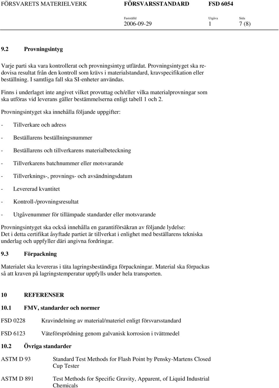 Finns i underlaget inte angivet vilket provuttag och/eller vilka materialprovningar som ska utföras vid leverans gäller bestämmelserna enligt tabell 1 och 2.