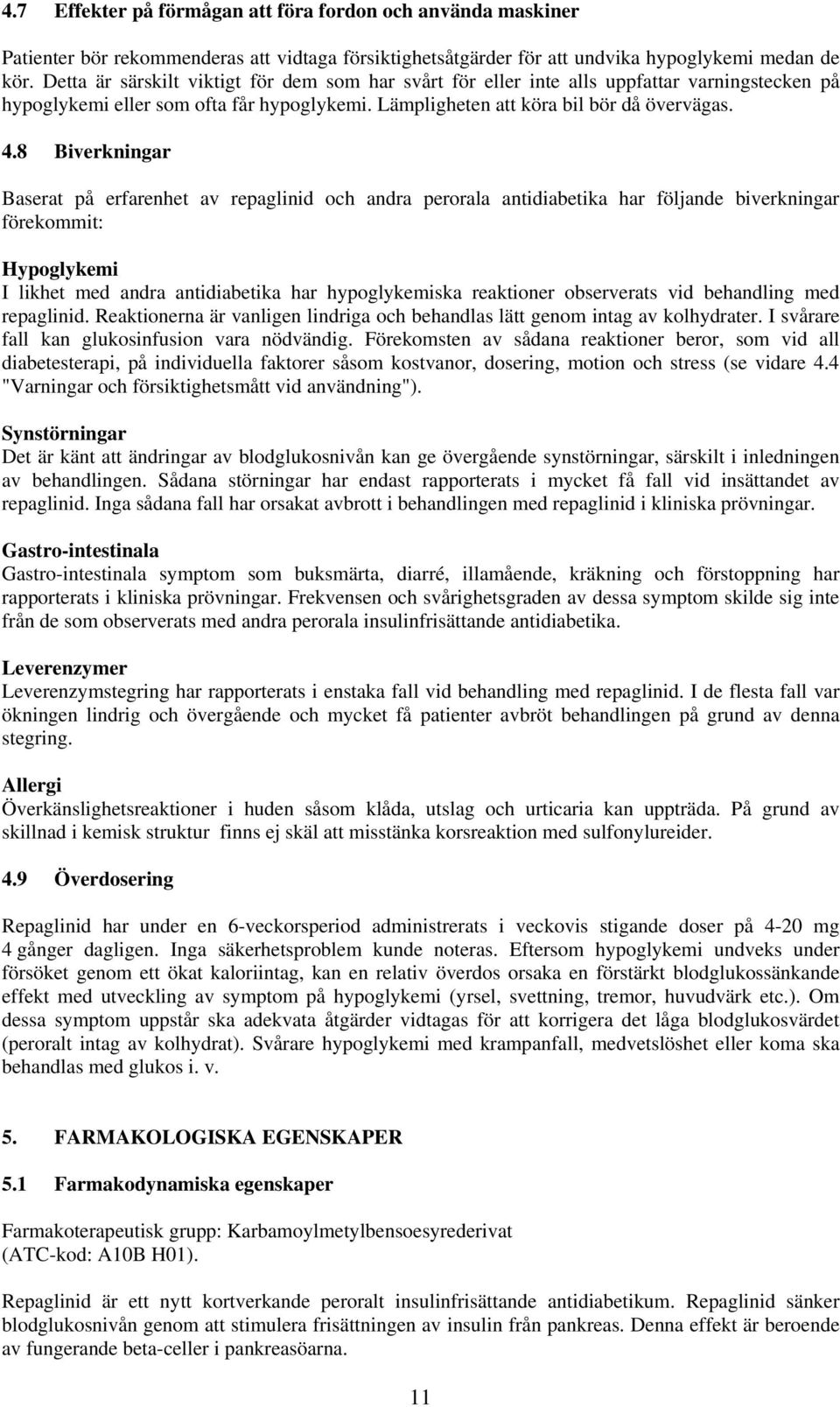 8 Biverkningar Baserat på erfarenhet av repaglinid och andra perorala antidiabetika har följande biverkningar förekommit: Hypoglykemi I likhet med andra antidiabetika har hypoglykemiska reaktioner