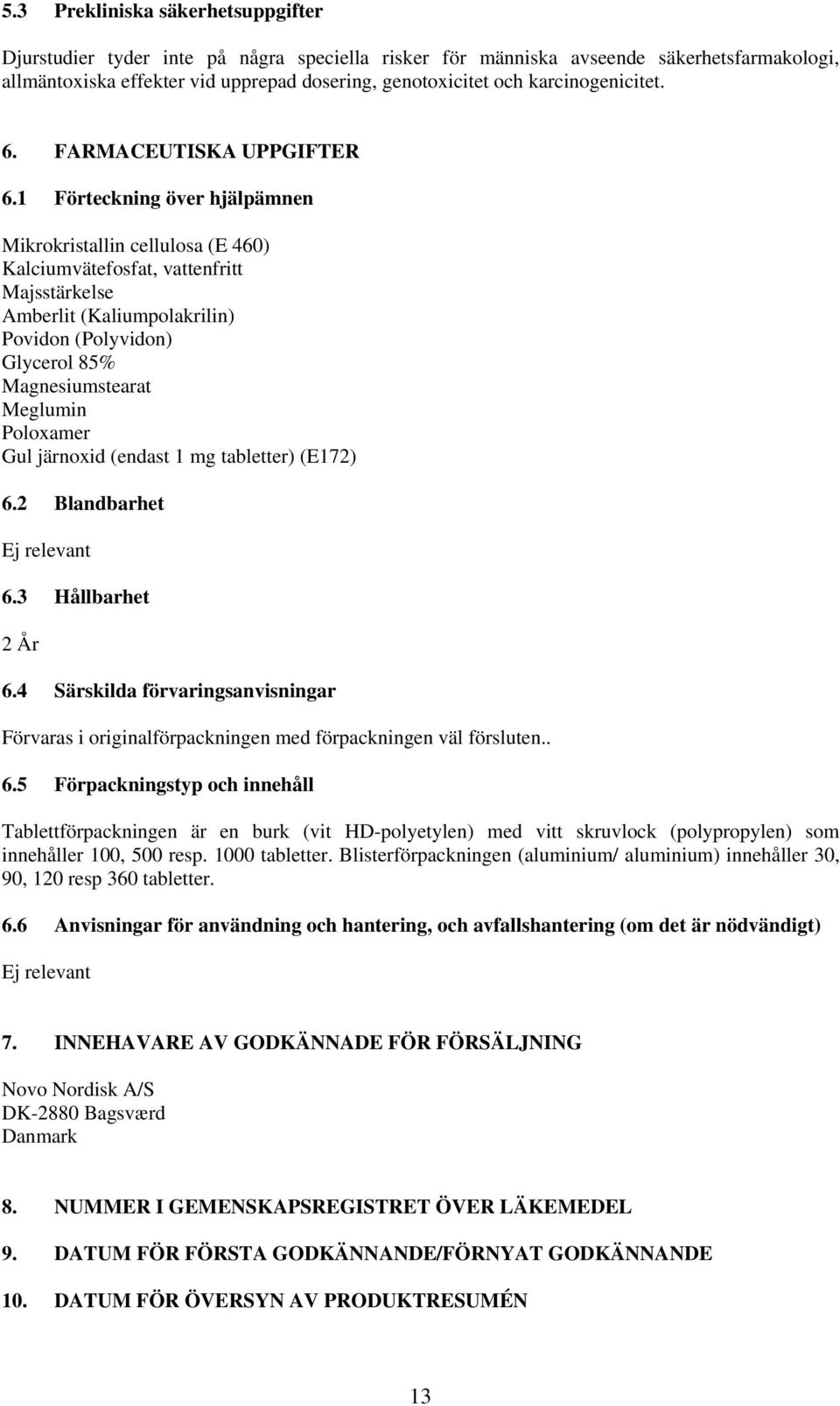 1 Förteckning över hjälpämnen Mikrokristallin cellulosa (E 460) Kalciumvätefosfat, vattenfritt Majsstärkelse Amberlit (Kaliumpolakrilin) Povidon (Polyvidon) Glycerol 85% Magnesiumstearat Meglumin