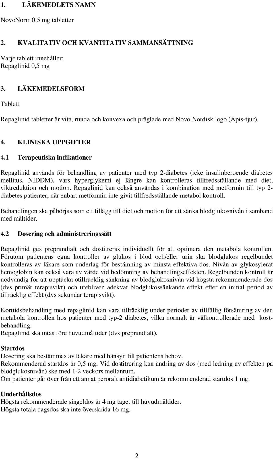 1 Terapeutiska indikationer används för behandling av patienter med typ 2-diabetes (icke insulinberoende diabetes mellitus, NIDDM), vars hyperglykemi ej längre kan kontrolleras tillfredsställande med