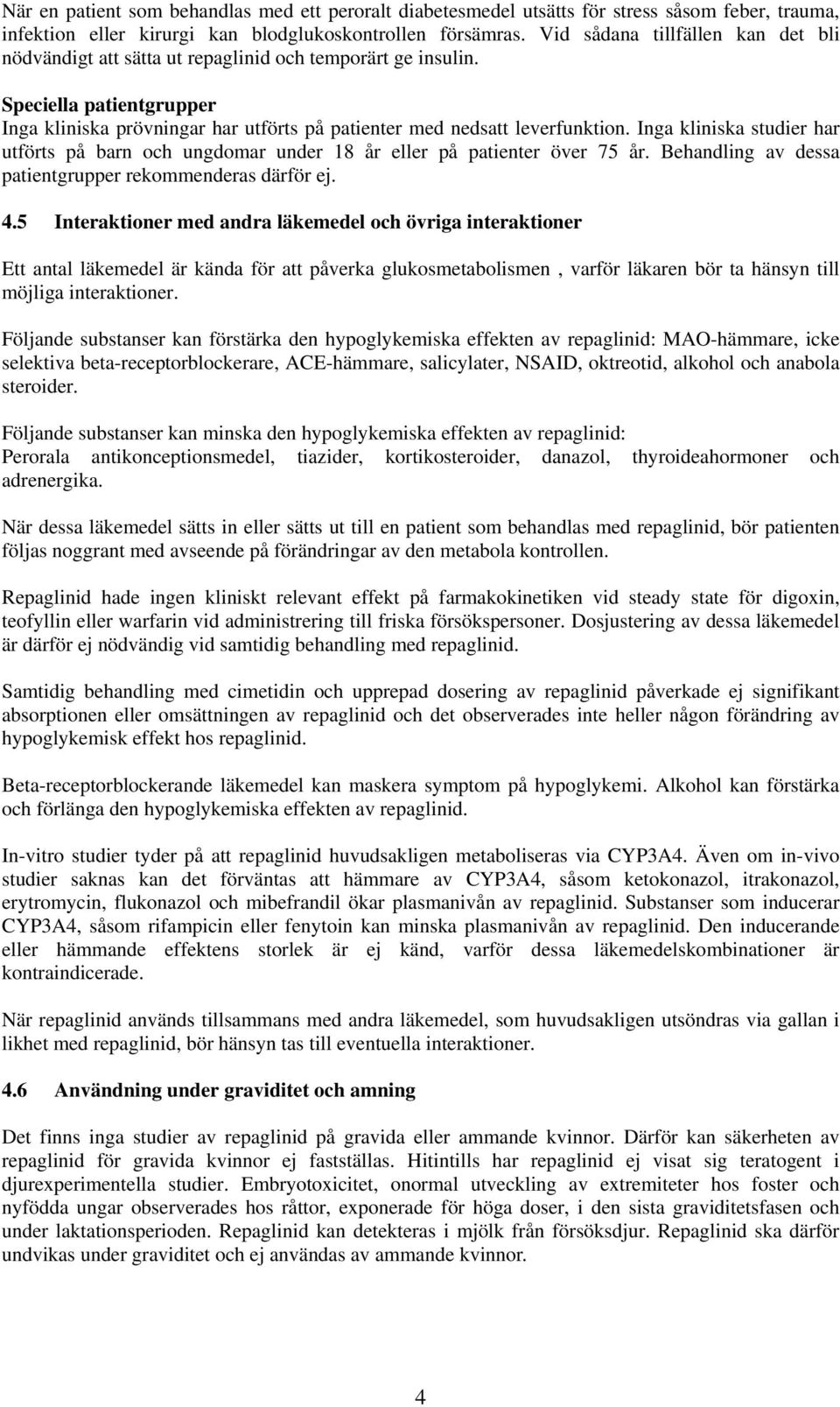 Inga kliniska studier har utförts på barn och ungdomar under 18 år eller på patienter över 75 år. Behandling av dessa patientgrupper rekommenderas därför ej. 4.