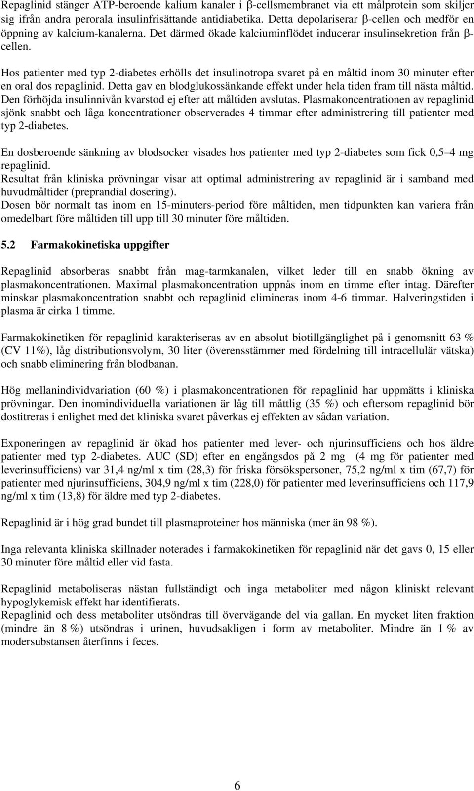 Hos patienter med typ 2-diabetes erhölls det insulinotropa svaret på en måltid inom 30 minuter efter en oral dos repaglinid.