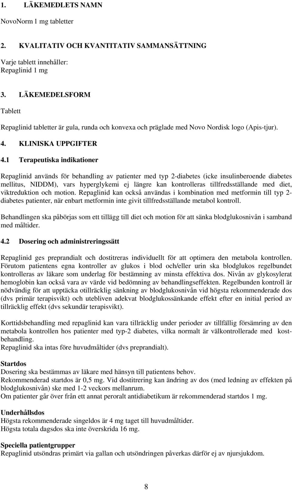 1 Terapeutiska indikationer används för behandling av patienter med typ 2-diabetes (icke insulinberoende diabetes mellitus, NIDDM), vars hyperglykemi ej längre kan kontrolleras tillfredsställande med