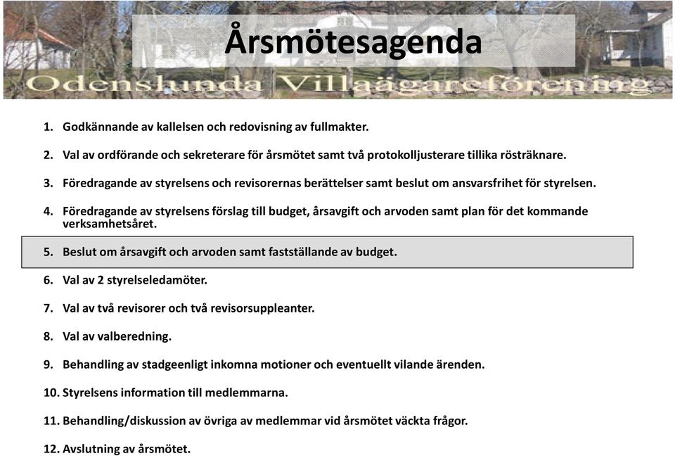 Föredragande av styrelsens förslag till budget, årsavgift och arvoden samt plan för det kommande verksamhetsåret. 5. Beslut om årsavgift och arvoden samt fastställande av budget. 6.