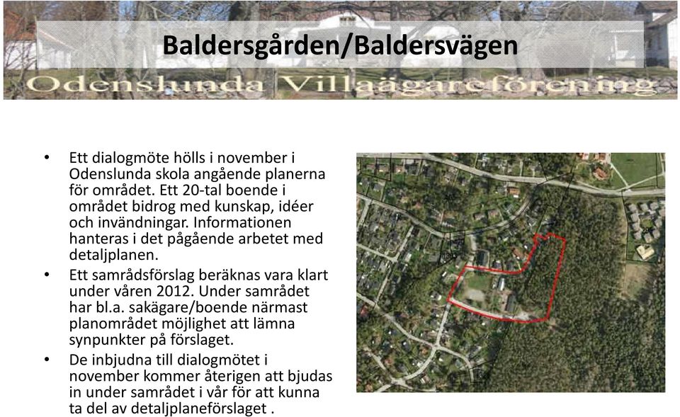 Ett samrådsförslag beräknas vara klart under våren 2012. Under samrådet har bl.a. sakägare/boende närmast planområdet möjlighet att lämna synpunkter på förslaget.