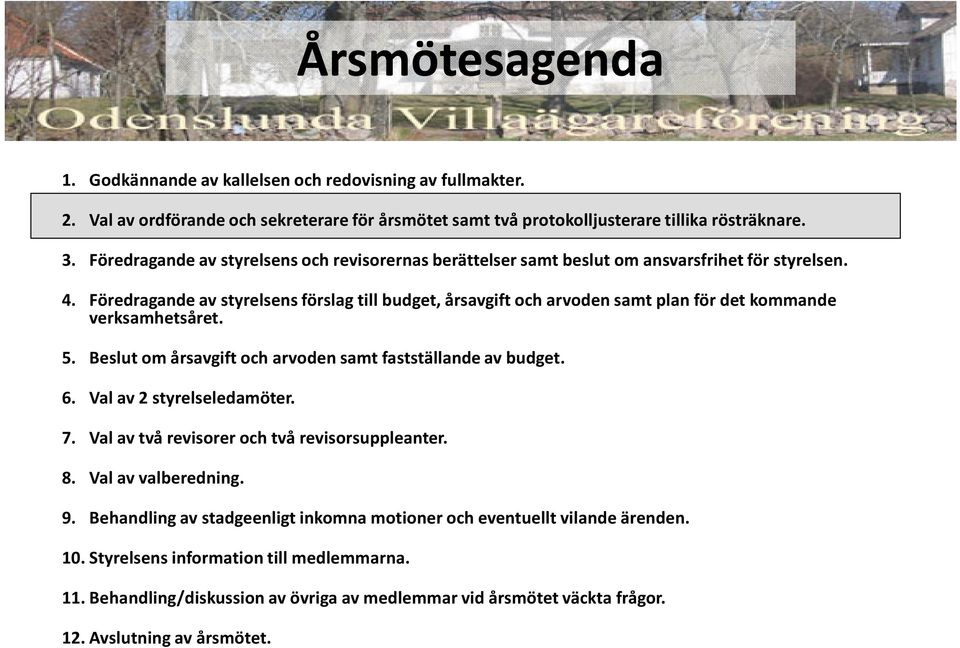 Föredragande av styrelsens förslag till budget, årsavgift och arvoden samt plan för det kommande verksamhetsåret. 5. Beslut om årsavgift och arvoden samt fastställande av budget. 6.