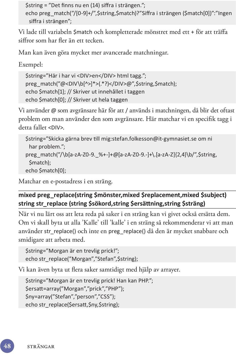 Här matchar vi en specifik tagg i detta fallet. Matchar en e-postadress i en sträng. När vi nu lärt oss att leta reda på saker i en sträng kan vi givet också ersätta dem.