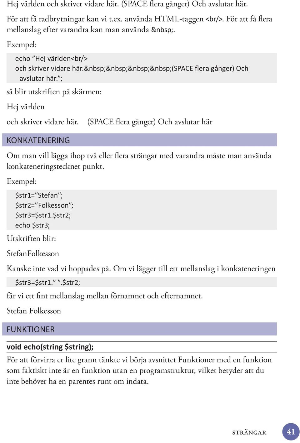 (SPACE flera gånger) Och avslutar här KONKATENERING Om man vill lägga ihop två eller flera med varandra måste man använda konkateneringstecknet punkt.