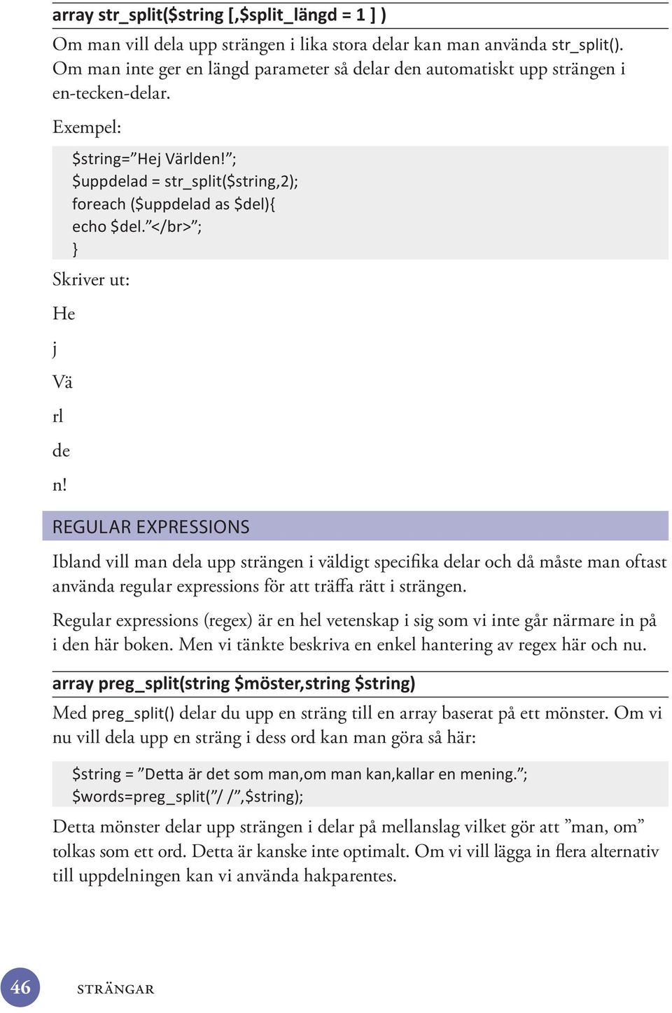 Regular expressions (regex) är en hel vetenskap i sig som vi inte går närmare in på i den här boken. Men vi tänkte beskriva en enkel hantering av regex här och nu.